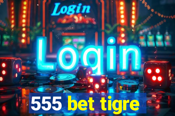 555 bet tigre